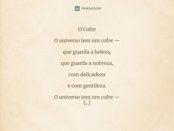 O Cofre O universo tem um cofre — que guarda a beleza, que guarda a nobreza, com delicadeza e com gentileza. O universo tem um cofre — que guarda segredos, que... Frase de Gilvann Olliveira.