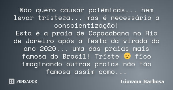 Não quero causar polêmicas... nem levar tristeza... mas é necessário a conscientização! Esta é a praia de Copacabana no Río de Janeiro após a festa da virada do... Frase de Giovana Barbosa.