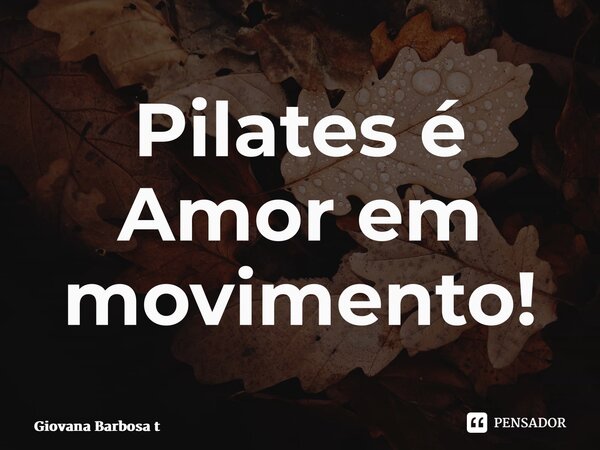 ⁠Pilates é Amor em movimento!... Frase de Giovana Barbosa Totonpegi.