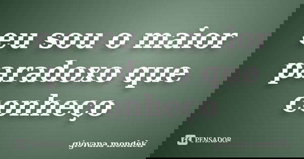 eu sou o maior paradoxo que conheço... Frase de giovana mondek.