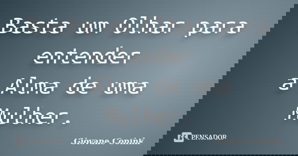 Basta um Olhar para entender a Alma de uma Mulher.... Frase de Giovane Conink.