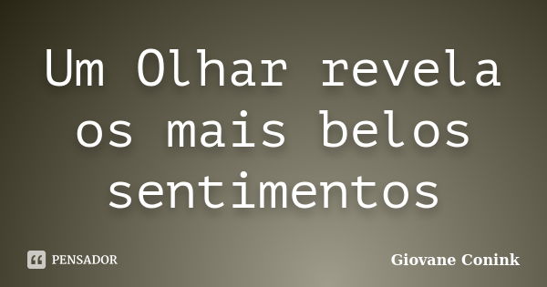 Um Olhar revela os mais belos sentimentos... Frase de Giovane Conink.