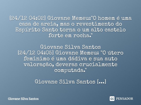 ⁠[24/12 04:02] Giovane Memeu: "O homem é uma casa de areia, mas o revestimento do Espírito Santo torna o um alto castelo forte em rocha." Giovane Silv... Frase de Giovane Silva Santos.
