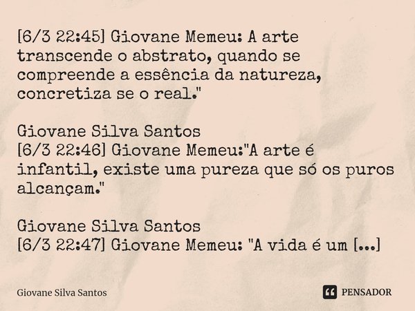 ⁠[6/3 22:45] Giovane Memeu: A arte transcende o abstrato, quando se compreende a essência da natureza, concretiza se o real." Giovane Silva Santos [6/3 22:... Frase de Giovane Silva Santos.