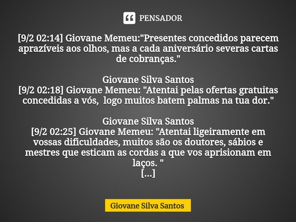 ⁠[9/2 02:14] Giovane Memeu: "Presentes concedidos parecem aprazíveis aos olhos, mas a cada aniversário severas cartas de cobranças." Giovane Silva San... Frase de Giovane Silva Santos.