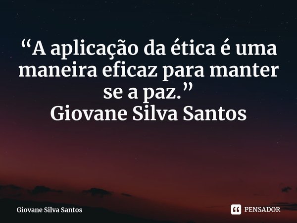 ⁠“A aplicação da ética é uma maneira eficaz para manter se a paz.” Giovane Silva Santos... Frase de Giovane Silva Santos.