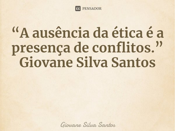 “A ausência da ética é a presença de conflitos.” Giovane Silva Santos ⁠... Frase de Giovane Silva Santos.