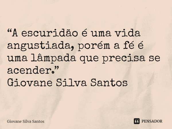 ⁠“A escuridão é uma vida angustiada, porém a fé é uma lâmpada que precisa se acender.”
Giovane Silva Santos... Frase de Giovane Silva Santos.