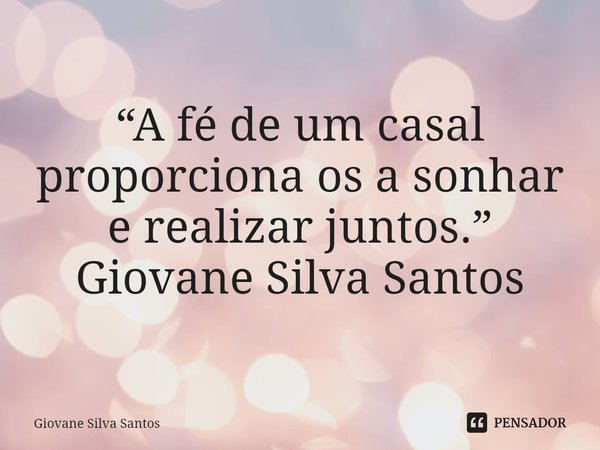 ⁠“A fé de um casal proporciona os a sonhar e realizar juntos.”
Giovane Silva Santos... Frase de Giovane Silva Santos.