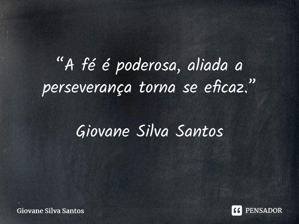 ⁠“A fé é poderosa, aliada a perseverança torna se eficaz.” Giovane Silva Santos... Frase de Giovane Silva Santos.