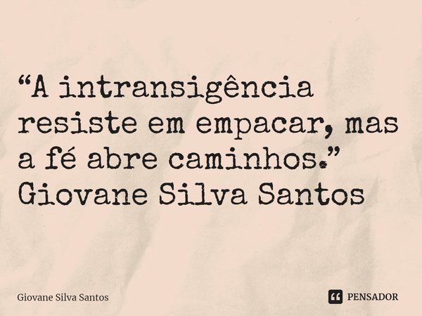 ⁠“A intransigência resiste em empacar, mas a fé abre caminhos.”
Giovane Silva Santos... Frase de Giovane Silva Santos.