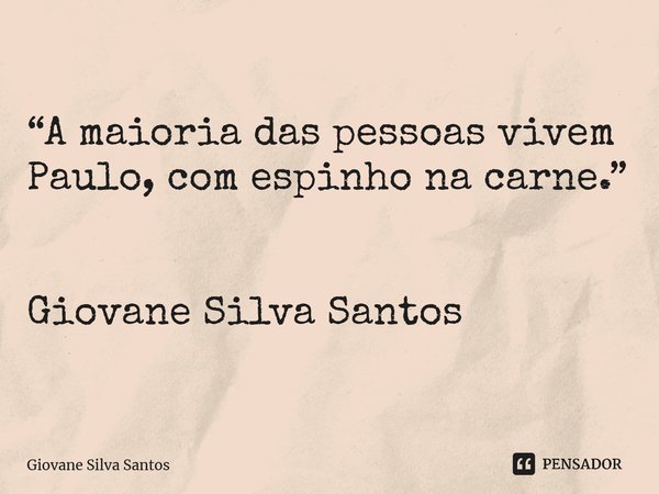 ⁠“A maioria das pessoas vivem Paulo, com espinho na carne.” Giovane Silva Santos... Frase de Giovane Silva Santos.