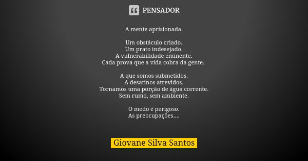 A mente aprisionada. Um obstáculo criado. Um prato indesejado. A vulnerabilidade eminente. Cada prova que a vida cobra da gente. A que somos submetidos. A desat... Frase de Giovane Silva Santos.