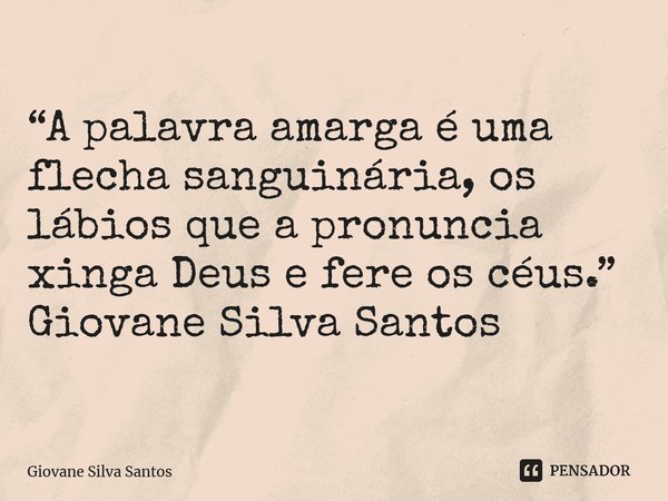 ⁠“Apalavra amarga é uma flecha sanguinária, os lábios que a pronuncia xinga Deus e fere os céus.” Giovane Silva Santos... Frase de Giovane Silva Santos.