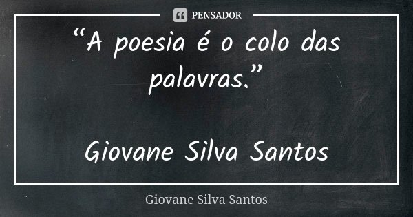 “A poesia é o colo das palavras.” Giovane Silva Santos... Frase de Giovane Silva Santos.