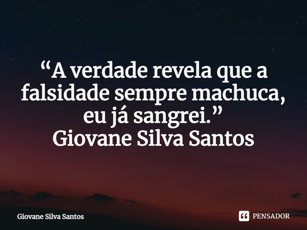 ⁠“A verdade revela que a falsidade sempre machuca, eu já sangrei.”
Giovane Silva Santos... Frase de Giovane Silva Santos.