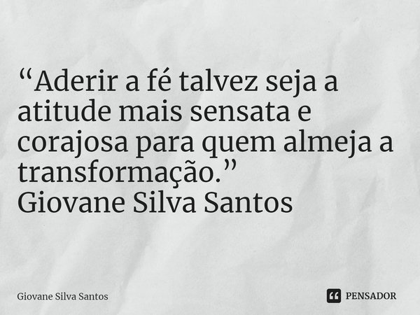⁠“Aderir a fé talvez seja a atitude mais sensata e corajosa para quem almeja a transformação.”
Giovane Silva Santos... Frase de Giovane Silva Santos.