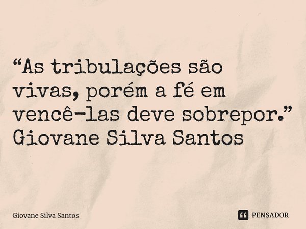 ⁠“As tribulações são vivas, porém a fé em vencê-las deve sobrepor.” Giovane Silva Santos... Frase de Giovane Silva Santos.