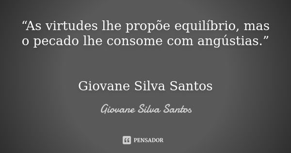 “As virtudes lhe propõe equilíbrio, mas o pecado lhe consome com angústias.” Giovane Silva Santos... Frase de Giovane Silva Santos.