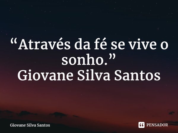 ⁠“Através da fé se vive o sonho.” Giovane Silva Santos... Frase de Giovane Silva Santos.