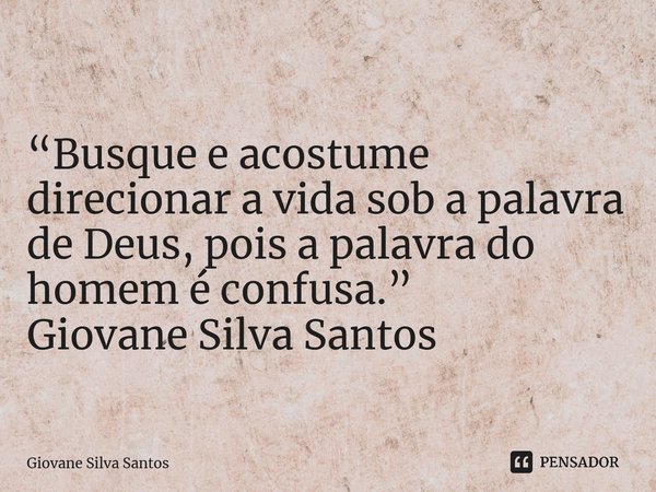 ⁠“Busque e acostume direcionar a vida sob a palavra de Deus, pois a palavra do homem é confusa.” Giovane Silva Santos... Frase de Giovane Silva Santos.