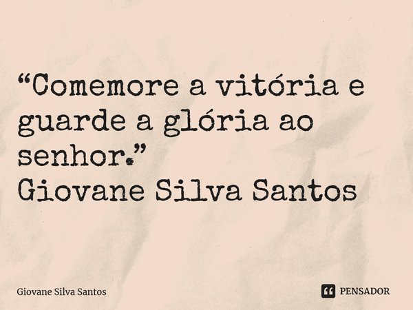 ⁠“Comemore a vitória e guarde a glória ao senhor.” Giovane Silva Santos... Frase de Giovane Silva Santos.