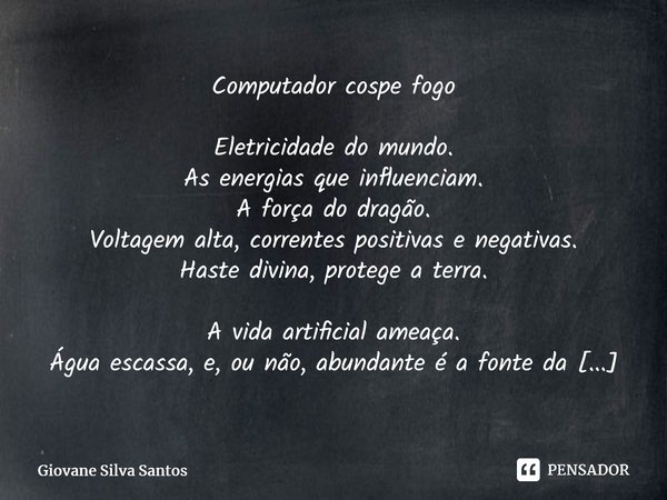 ⁠Computador cospe fogo Eletricidade do mundo. As energias que influenciam. A força do dragão. Voltagem alta, correntes positivas e negativas. Haste divina, prot... Frase de Giovane Silva Santos.