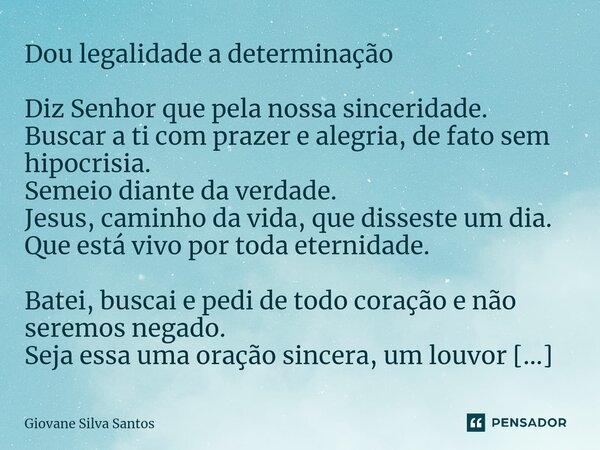 ⁠Dou legalidade a determinação Diz Senhor que pela nossa sinceridade. Buscar a ti com prazer e alegria, de fato sem hipocrisia. Semeio diante da verdade. Jesus,... Frase de Giovane Silva Santos.