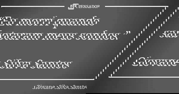 “Eu morri quando sabotaram meus sonhos.” Giovane Silva Santos... Frase de Giovane Silva Santos.