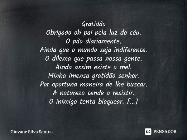 ⁠Gratidão Obrigado oh pai pela luz do céu. O pão diariamente. Ainda que o mundo seja indiferente. O dilema que passa nossa gente. Ainda assim existe o mel. Minh... Frase de Giovane Silva Santos.