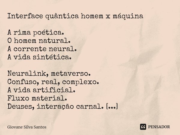 ⁠Interface quântica homem x máquina A rima poética.
O homem natural.
A corrente neural.
A vida sintética. Neuralink, metaverso.
Confuso, real, complexo.
A vida ... Frase de Giovane Silva Santos.