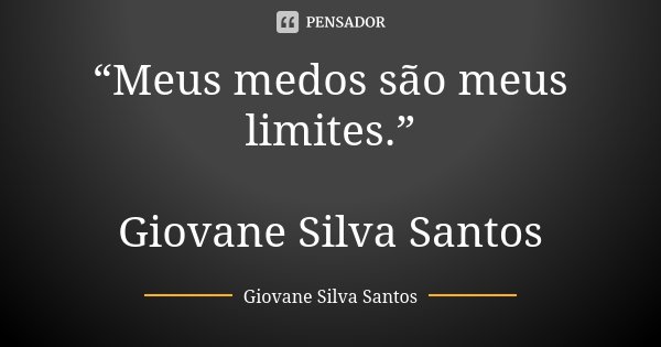 “Meus medos são meus limites.” Giovane Silva Santos... Frase de Giovane Silva Santos.