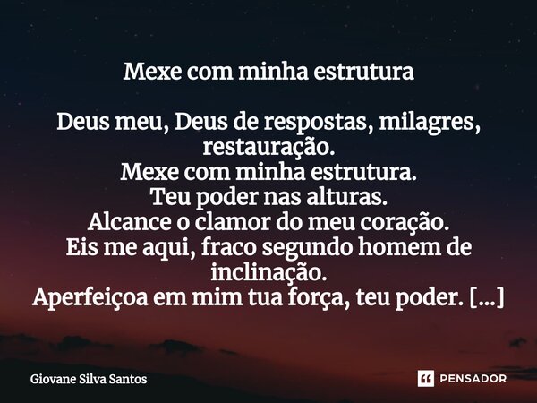 ⁠Mexe com minha estrutura Deus meu, Deus de respostas, milagres, restauração. Mexe com minha estrutura. Teu poder nas alturas. Alcance o clamor do meu coração. ... Frase de Giovane Silva Santos.