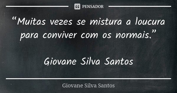 “Muitas vezes se mistura a loucura para conviver com os normais.” Giovane Silva Santos... Frase de Giovane Silva Santos.