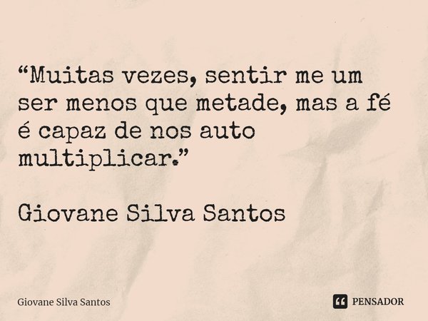 ⁠“Muitas vezes, sentir me um ser menos que metade, mas a fé é capaz de nos auto multiplicar.” Giovane Silva Santos... Frase de Giovane Silva Santos.