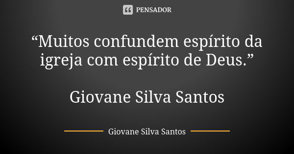 “Muitos confundem espírito da igreja com espírito de Deus.” Giovane Silva Santos... Frase de Giovane Silva Santos.