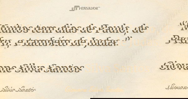 “Muitos tem dias de Paulo, de Pedro, e também de Judas.” Giovane Silva Santos... Frase de Giovane Silva Santos.