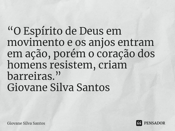 ⁠“O Espírito de Deus em movimento e os anjos entram em ação, porém o coração dos homens resistem, criam barreiras.”
Giovane Silva Santos... Frase de Giovane Silva Santos.
