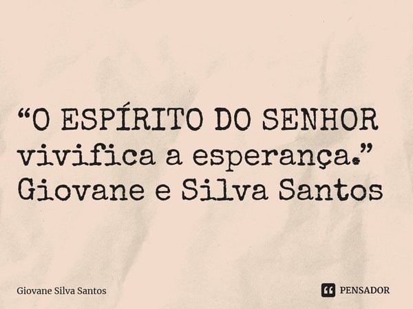 ⁠ “O ESPÍRITO DO SENHOR vivifica a esperança.” Giovane e Silva Santos... Frase de Giovane Silva Santos.