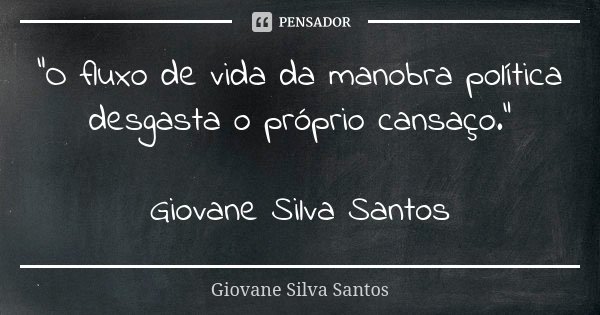 “O fluxo de vida da manobra política desgasta o próprio cansaço.” Giovane Silva Santos... Frase de Giovane Silva Santos.