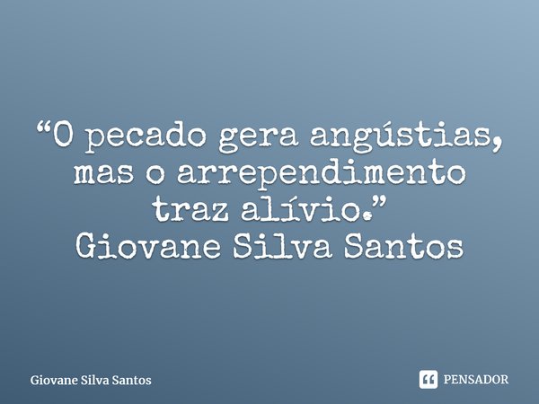⁠“O pecado gera angústias, mas o arrependimento traz alívio.” Giovane Silva Santos... Frase de Giovane Silva Santos.