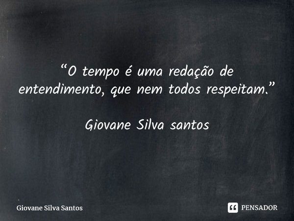 ⁠“O tempo é uma redação de entendimento, que nem todos respeitam.” Giovane Silva santos... Frase de Giovane Silva Santos.