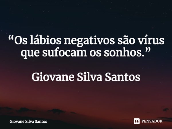 ⁠“Os lábios negativos são vírus que sufocam os sonhos.” Giovane Silva Santos... Frase de Giovane Silva Santos.