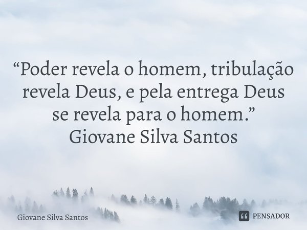⁠“Poder revela o homem, tribulação revela Deus, e pela entrega Deus se revela para o homem.” Giovane Silva Santos... Frase de Giovane Silva Santos.