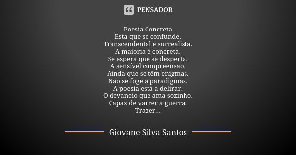 ⁠Poesia Concreta Esta que se confunde. Transcendental e surrealista. A maioria é concreta. Se espera que se desperta. A sensível compreensão. Ainda que se têm e... Frase de Giovane Silva Santos.