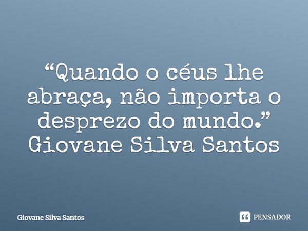 ⁠“Quando o céus lhe abraça, não importa o desprezo do mundo.”
Giovane Silva Santos... Frase de Giovane Silva Santos.
