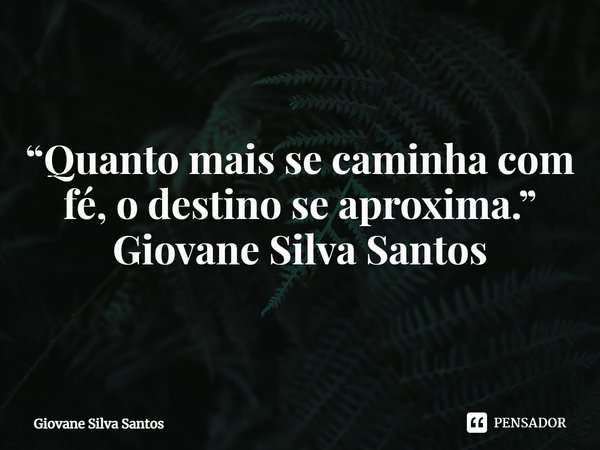 ⁠“Quanto mais se caminha com fé, o destino se aproxima.”
Giovane Silva Santos... Frase de Giovane Silva Santos.
