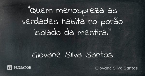 “Quem menospreza as verdades habita no porão isolado da mentira.” Giovane Silva Santos... Frase de Giovane Silva Santos.