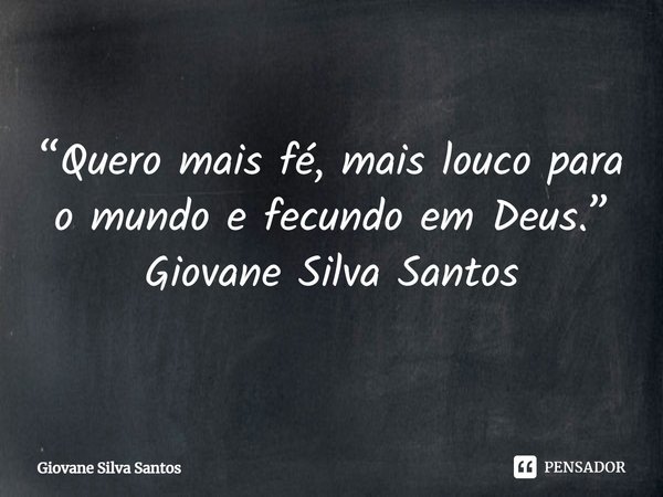 ⁠“Quero mais fé, mais louco para o mundo e fecundo em Deus.”
Giovane Silva Santos... Frase de Giovane Silva Santos.