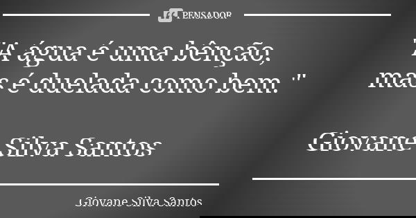 "A água é uma bênção, mas é duelada como bem." Giovane Silva Santos... Frase de Giovane Silva Santos.